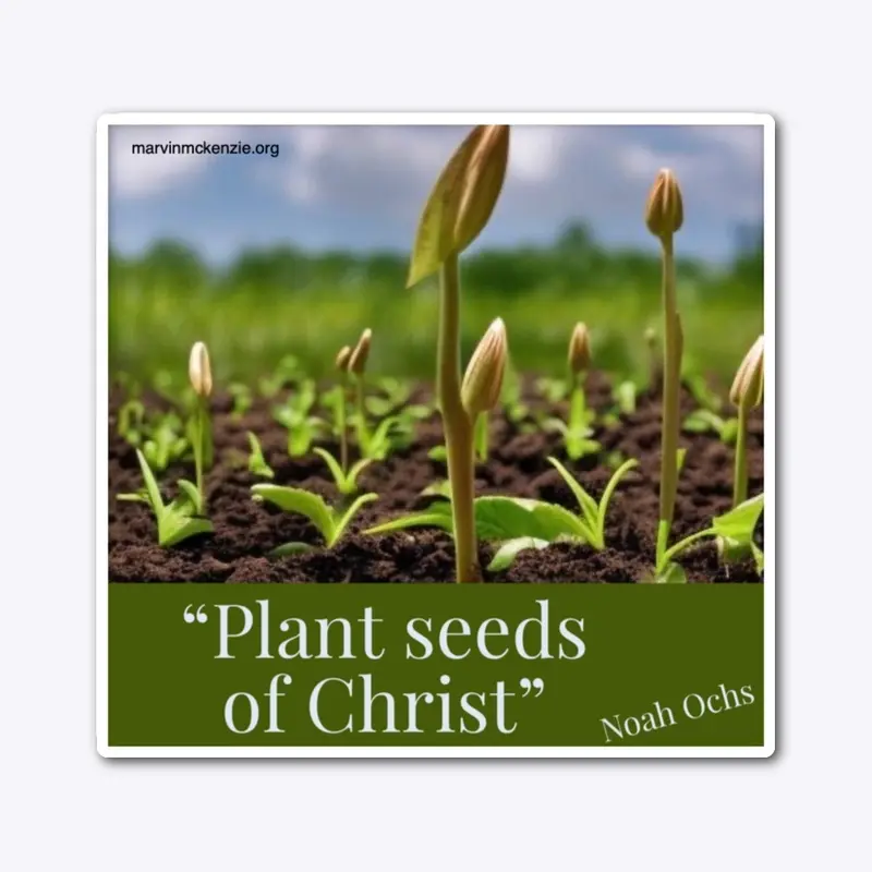 "Plants seeds of Christ"